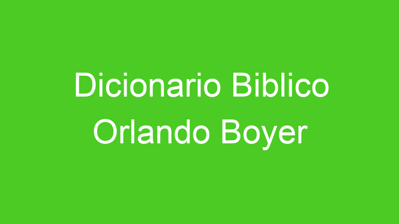 Dicionario Biblico Orlando Boyer