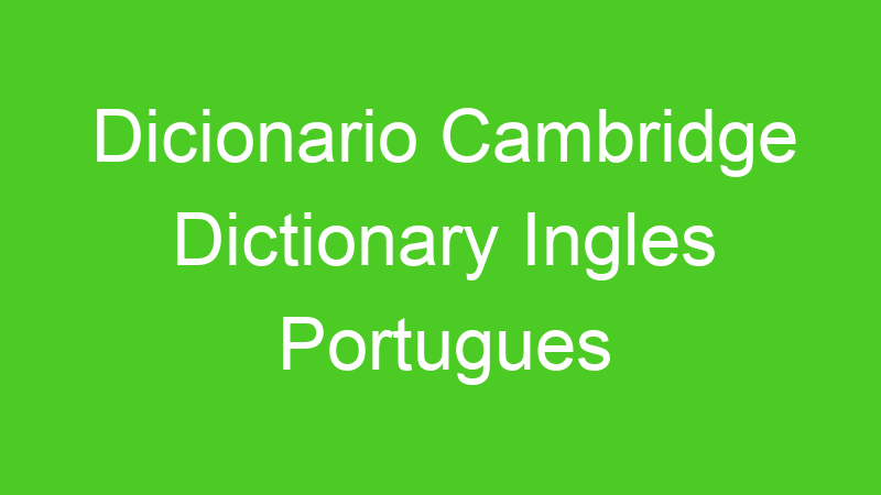 Dicionario Cambridge Dictionary Ingles Portugues