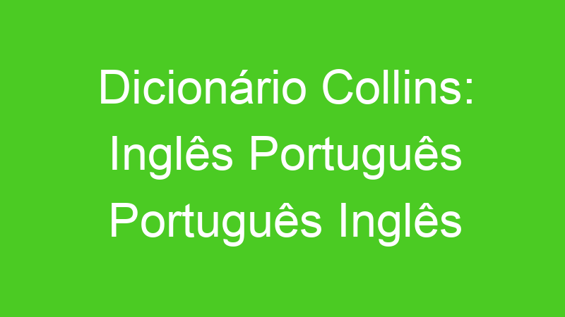 Dicionário Collins: Inglês Português Português Inglês