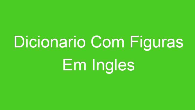 Dicionario Com Figuras Em Ingles