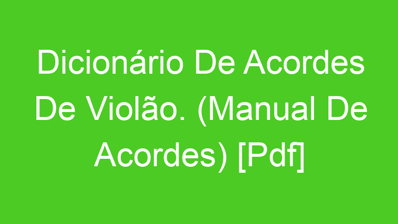 Dicionário De Acordes De Violão. (Manual De Acordes) [Pdf]