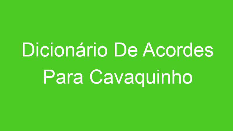 Dicionário De Acordes Para Cavaquinho