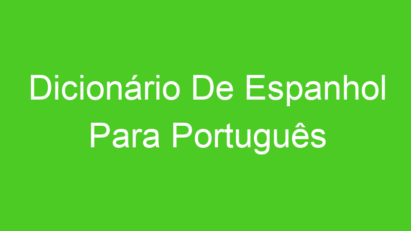 Dicionário De Espanhol Para Português