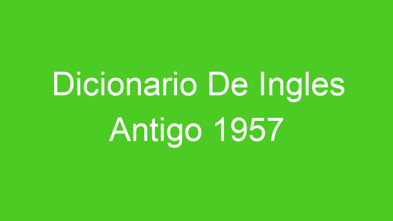 Dicionario De Ingles Antigo 1957
