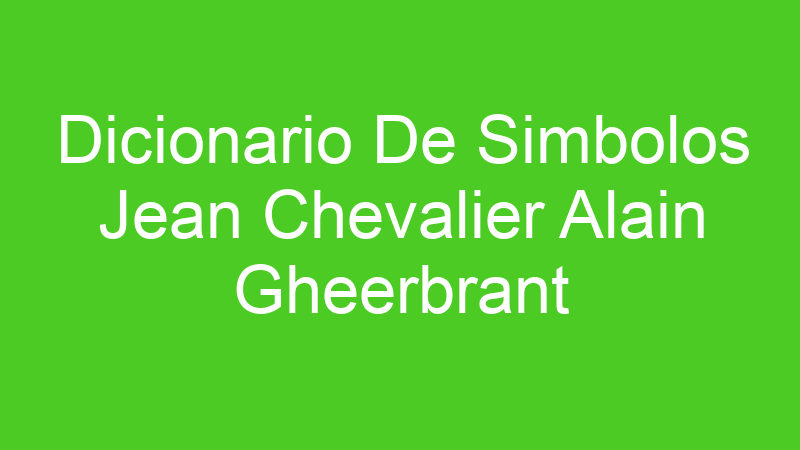 Dicionario De Simbolos Jean Chevalier Alain Gheerbrant