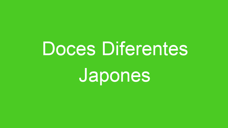 Doces Diferentes Japones