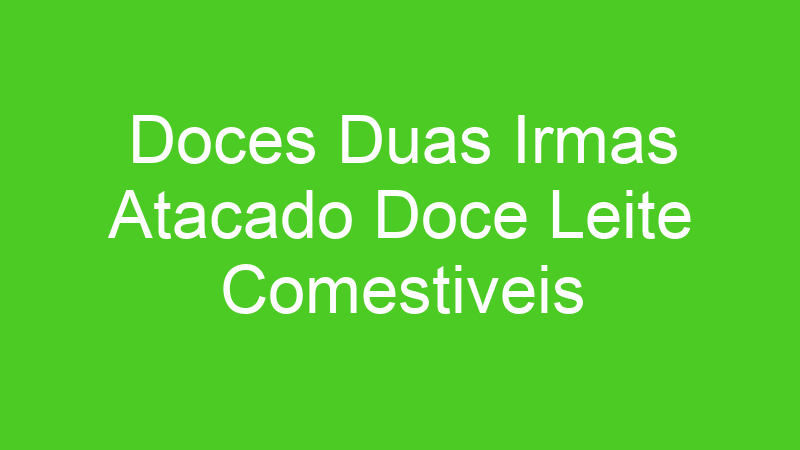 Doces Duas Irmas Atacado Doce Leite Comestiveis