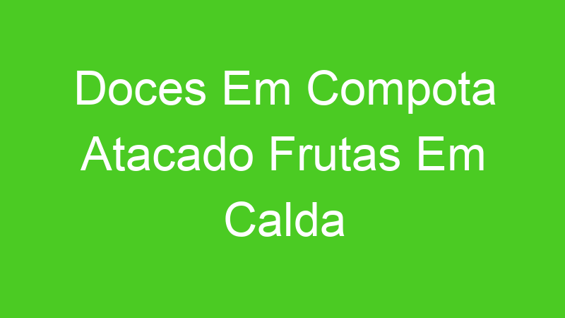 Doces Em Compota Atacado Frutas Em Calda