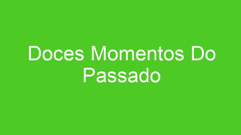 Doces Momentos Do Passado