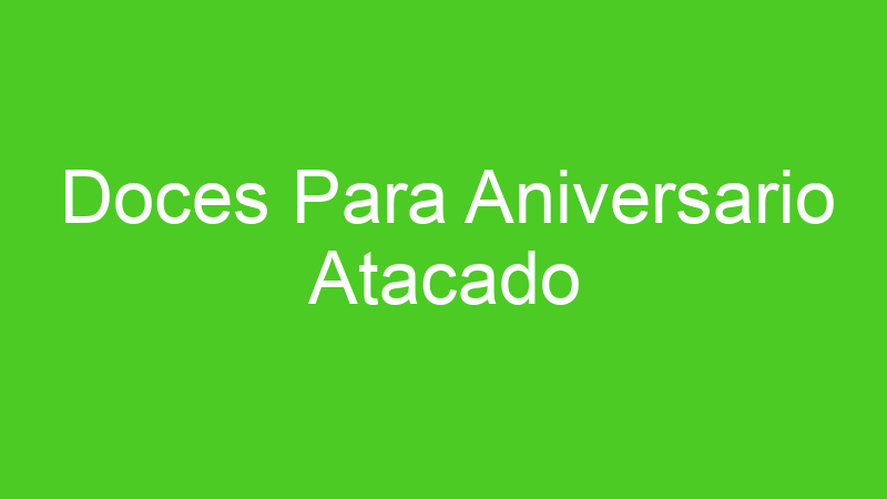 Doces Para Aniversario Atacado