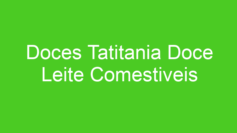 Doces Tatitania Doce Leite Comestiveis