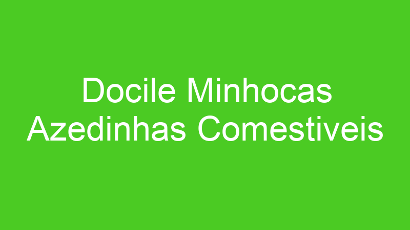 Docile Minhocas Azedinhas Comestiveis