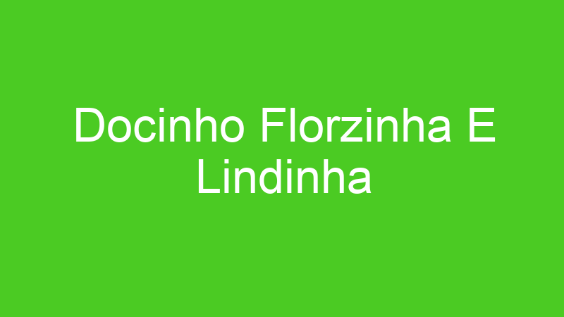 Docinho Florzinha E Lindinha
