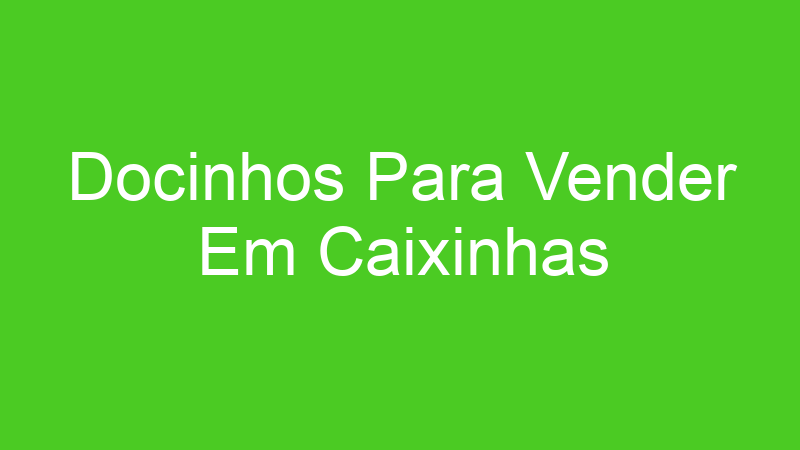 Docinhos Para Vender Em Caixinhas