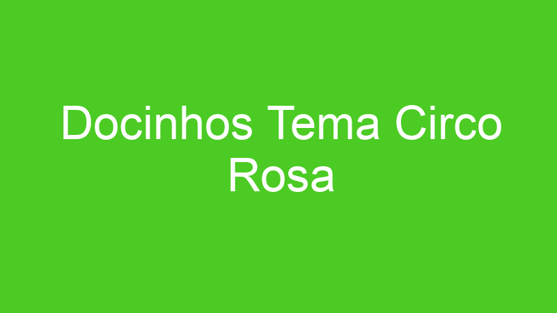 Docinhos Tema Circo Rosa