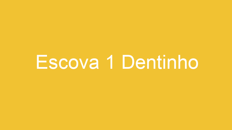 Escova 1 Dentinho | Tenho Tudo Sobre Escova 1 Dentinho | Tenho Tudo Sobre