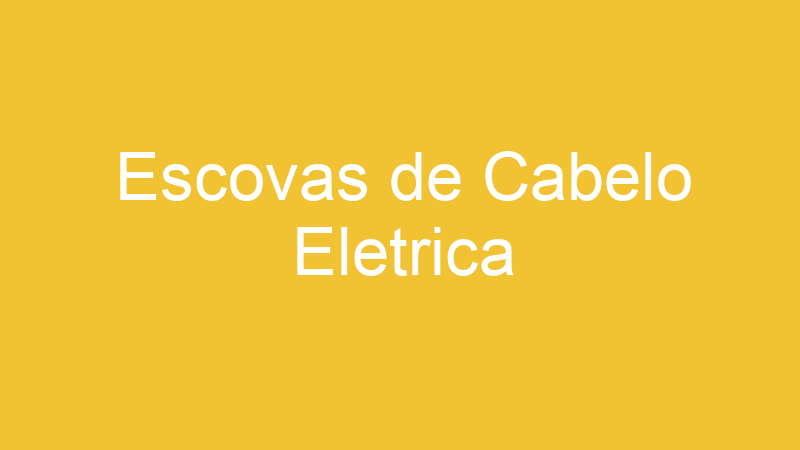 Escovas de Cabelo Eletrica