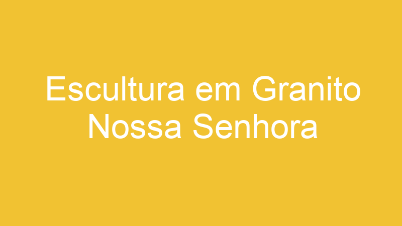 Escultura em Granito Nossa Senhora | Tenho Tudo Sobre