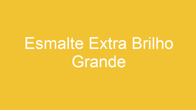 Esmalte Extra Brilho Grande | Tenho Tudo Sobre