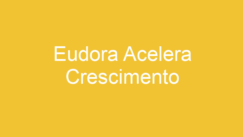 Eudora Acelera Crescimento