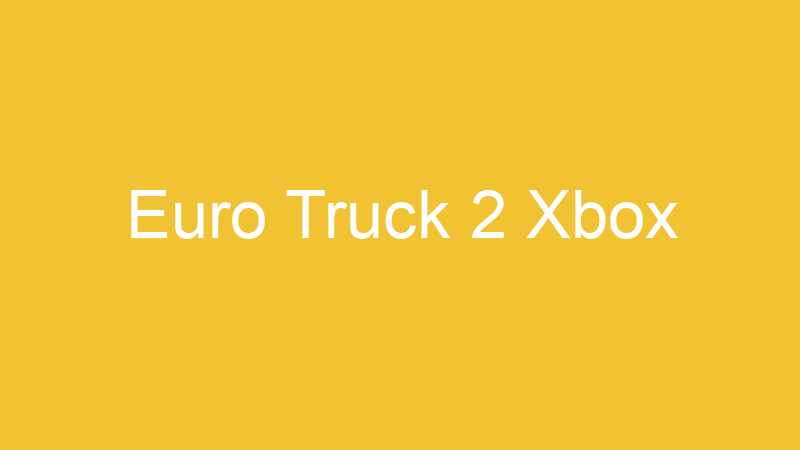 Euro Truck 2 Xbox | Tenho Tudo Sobre Euro Truck 2 Xbox | Tenho Tudo Sobre
