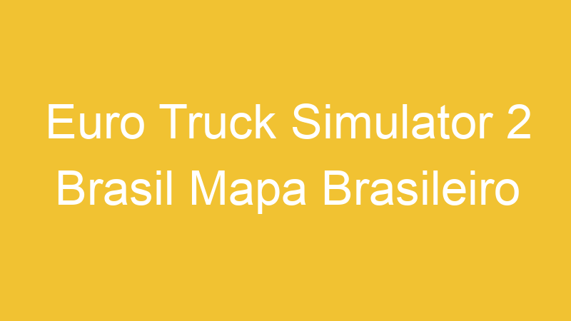 Euro Truck Simulator 2 Brasil Mapa Brasileiro | Tenho Tudo Sobre Euro Truck Simulator 2 Brasil Mapa Brasileiro | Tenho Tudo Sobre