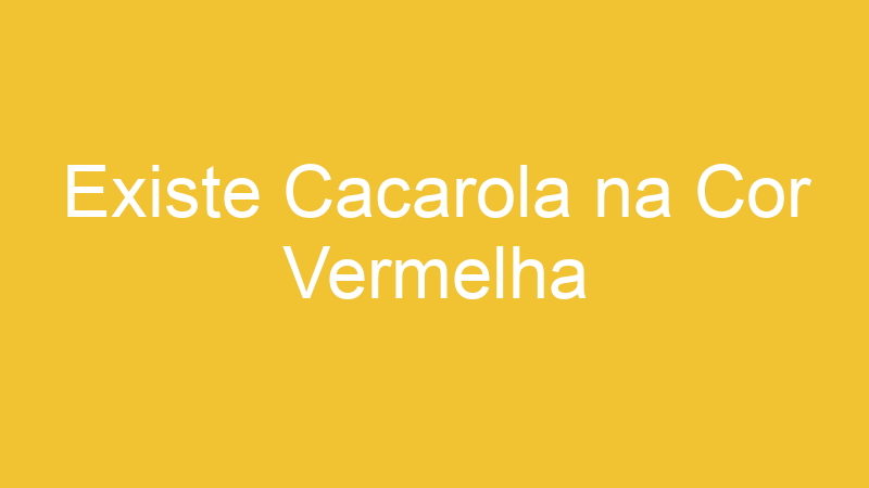 Existe Cacarola na Cor Vermelha | Tenho Tudo Sobre Existe Cacarola na Cor Vermelha | Tenho Tudo Sobre