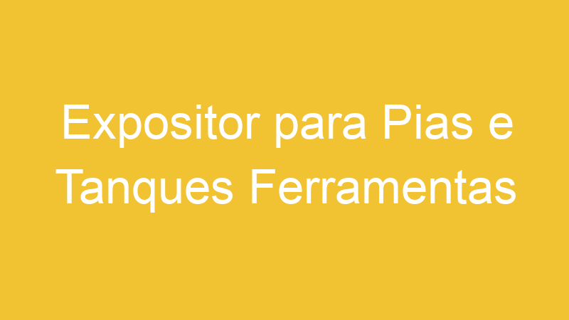 Expositor para Pias e Tanques Ferramentas