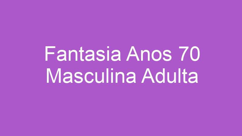 Fantasia Anos 70 Masculina Adulta | Tenho Tudo Sobre Fantasia Anos 70 Masculina Adulta | Tenho Tudo Sobre