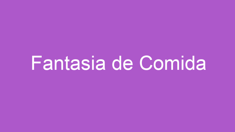 Fantasia de Comida | Tenho Tudo Sobre Fantasia de Comida | Tenho Tudo Sobre