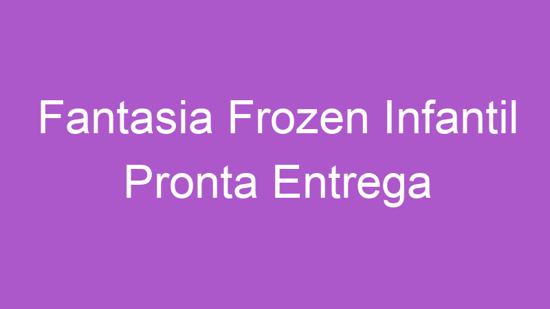 Fantasia Frozen Infantil Pronta Entrega | Tenho Tudo Sobre Fantasia Frozen Infantil Pronta Entrega | Tenho Tudo Sobre