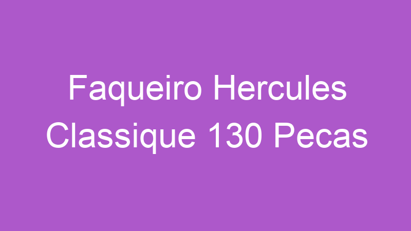 Faqueiro Hercules Classique 130 Pecas | Tenho Tudo Sobre Faqueiro Hercules Classique 130 Pecas | Tenho Tudo Sobre