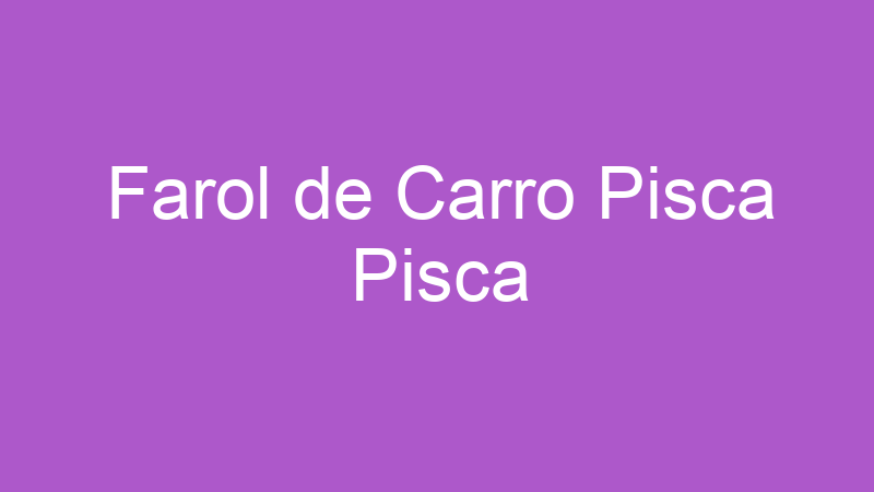 Farol de Carro Pisca Pisca | Tenho Tudo Sobre