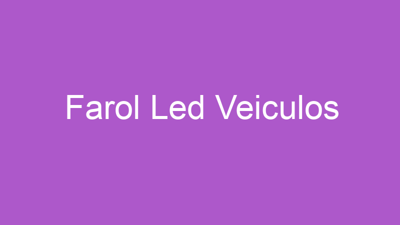 Farol Led Veiculos | Tenho Tudo Sobre