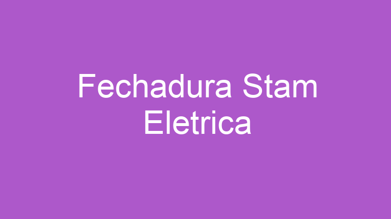 Fechadura Stam Eletrica | Tenho Tudo Sobre Fechadura Stam Eletrica | Tenho Tudo Sobre