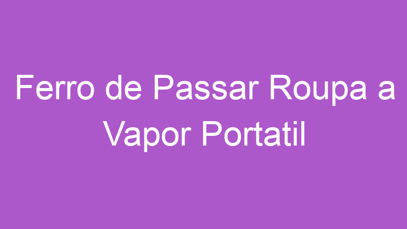 Ferro de Passar Roupa a Vapor Portatil | Tenho Tudo Sobre Ferro de Passar Roupa a Vapor Portatil | Tenho Tudo Sobre