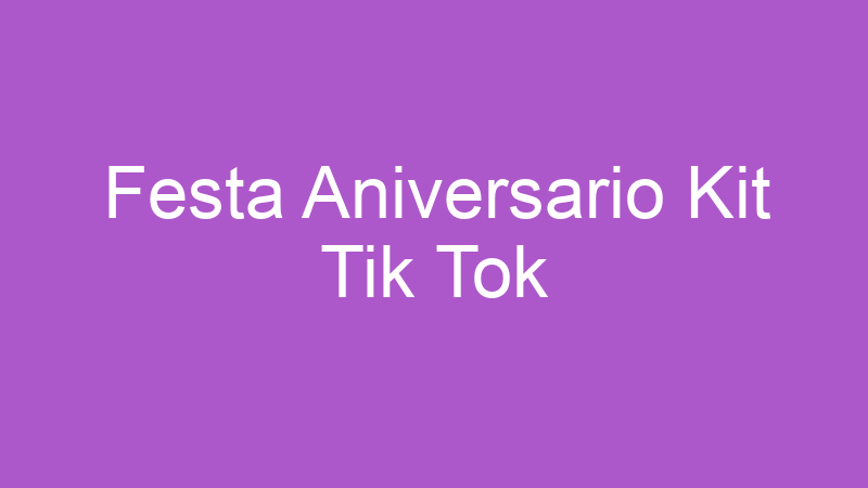 Festa Aniversario Kit Tik Tok