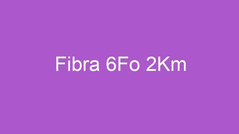 Fibra 6Fo 2Km | Tenho Tudo Sobre Fibra 6Fo 2Km | Tenho Tudo Sobre