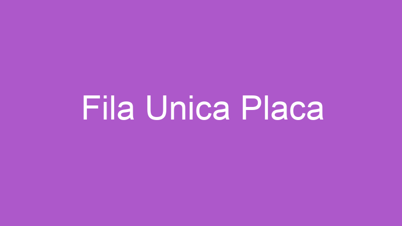 Fila Unica Placa | Tenho Tudo Sobre Fila Unica Placa | Tenho Tudo Sobre