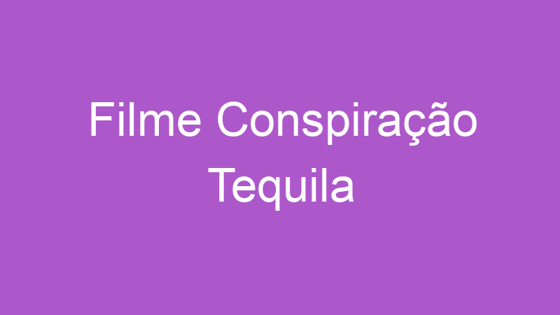 Filme Conspiração Tequila