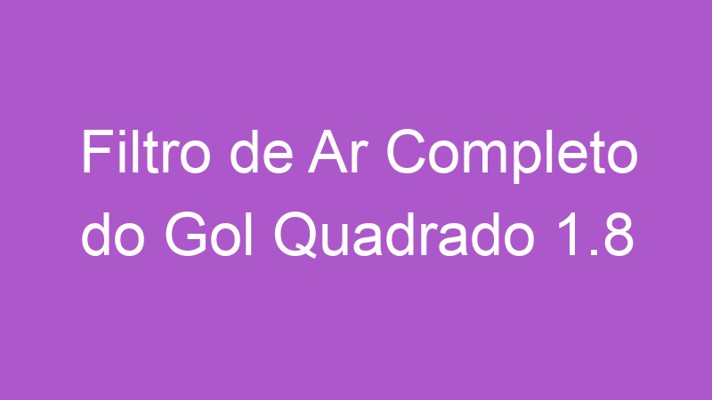 Filtro de Ar Completo do Gol Quadrado 1.8 | Tenho Tudo Sobre