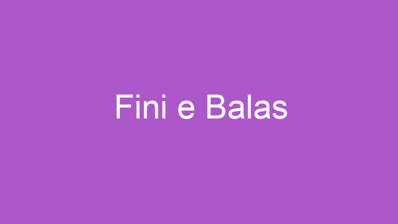 Fini e Balas | Tenho Tudo Sobre Fini e Balas | Tenho Tudo Sobre