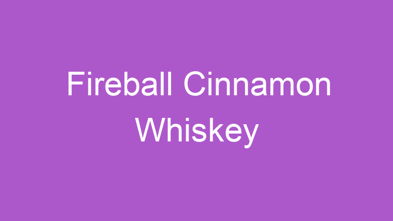 Fireball Cinnamon Whiskey | Tenho Tudo Sobre Fireball Cinnamon Whiskey | Tenho Tudo Sobre