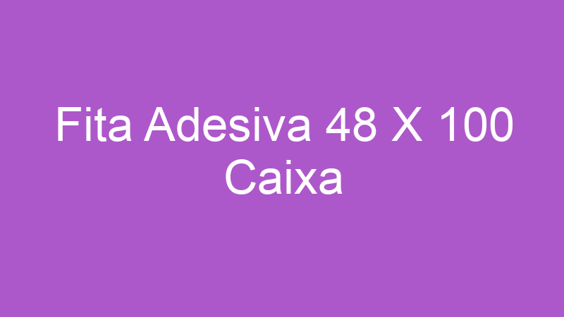 Fita Adesiva 48 X 100 Caixa | Tenho Tudo Sobre Fita Adesiva 48 X 100 Caixa | Tenho Tudo Sobre