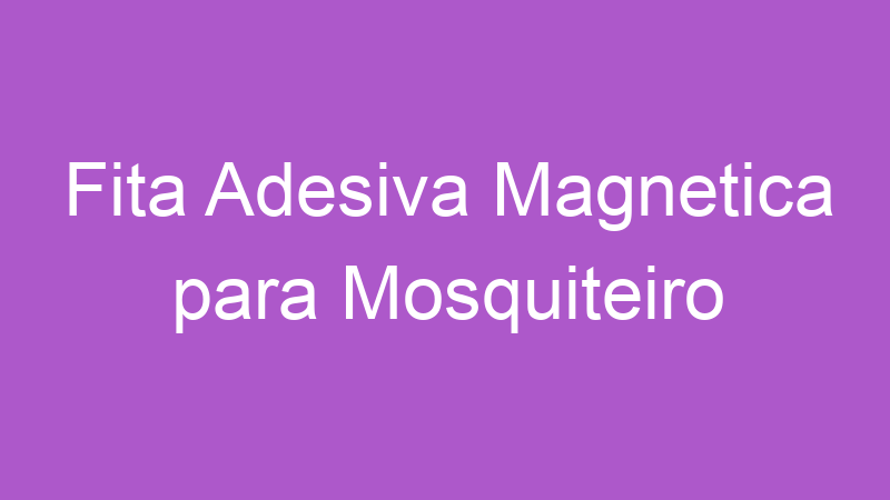 Fita Adesiva Magnetica para Mosquiteiro