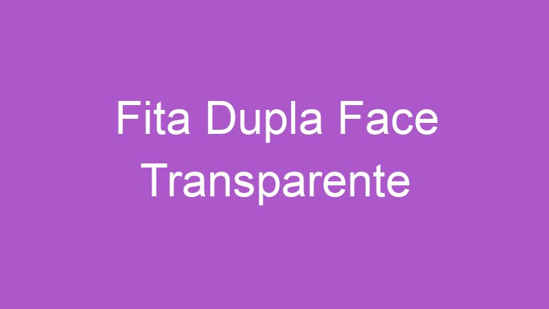 Fita Dupla Face Transparente | Tenho Tudo Sobre