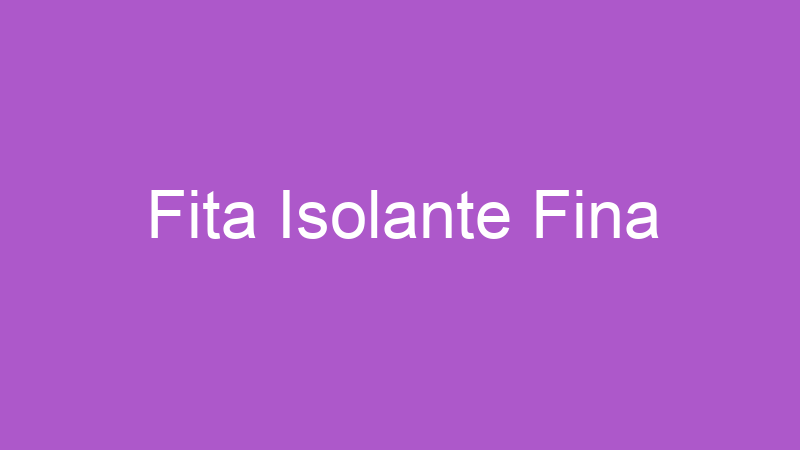Fita Isolante Fina | Tenho Tudo Sobre