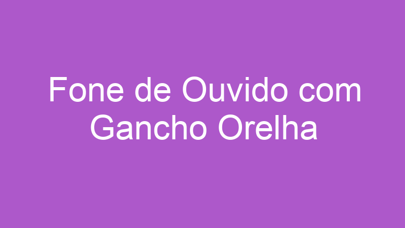 Fone de Ouvido com Gancho Orelha | Tenho Tudo Sobre Fone de Ouvido com Gancho Orelha | Tenho Tudo Sobre