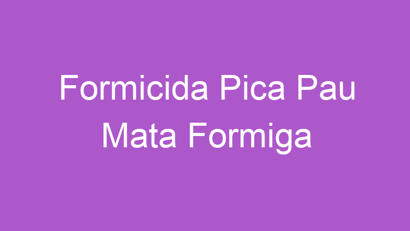 Formicida Pica Pau Mata Formiga | Tenho Tudo Sobre Formicida Pica Pau Mata Formiga | Tenho Tudo Sobre