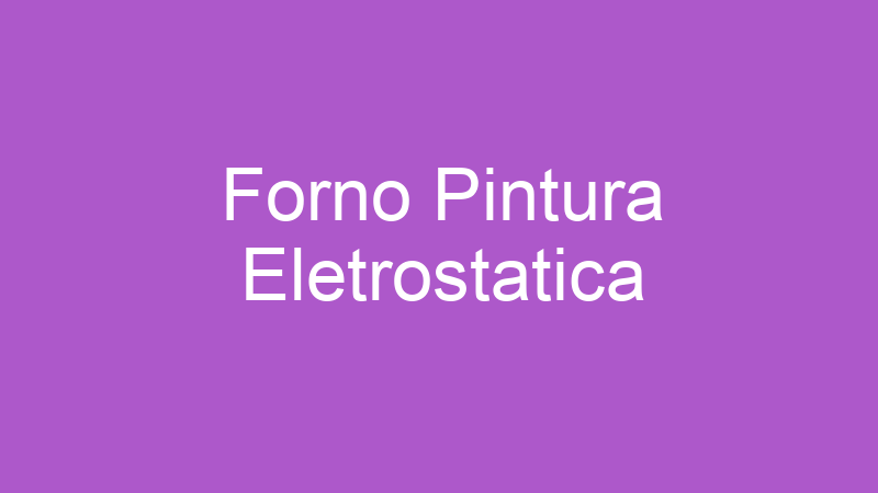 Forno Pintura Eletrostatica | Tenho Tudo Sobre Forno Pintura Eletrostatica | Tenho Tudo Sobre